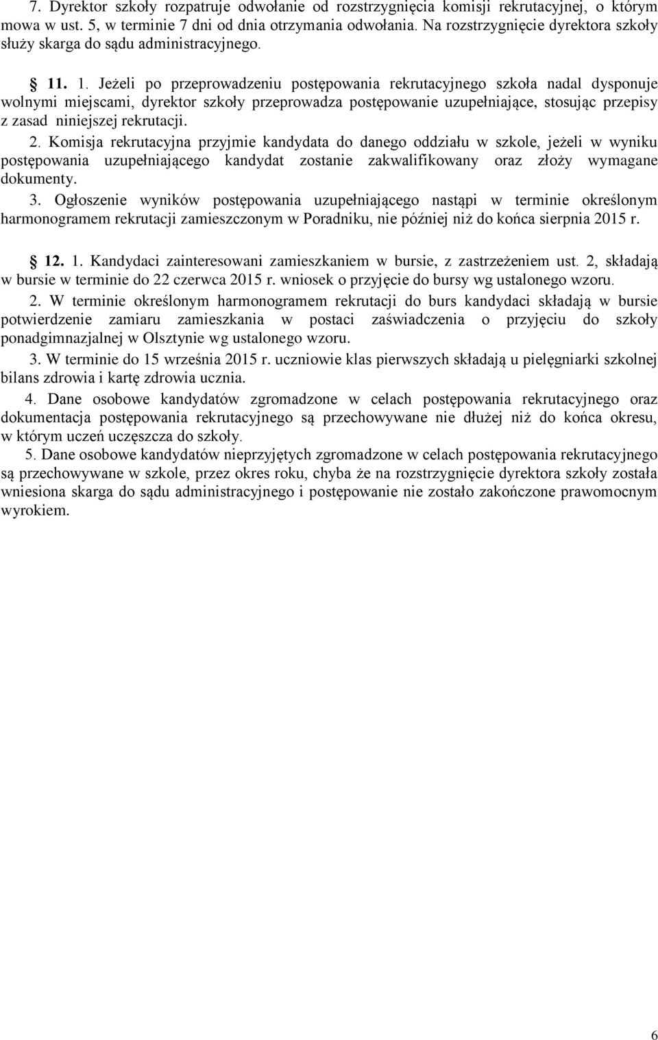 . 1. Jeżeli po przeprowadzeniu postępowania rekrutacyjnego szkoła nadal dysponuje wolnymi miejscami, dyrektor szkoły przeprowadza postępowanie uzupełniające, stosując przepisy z zasad niniejszej