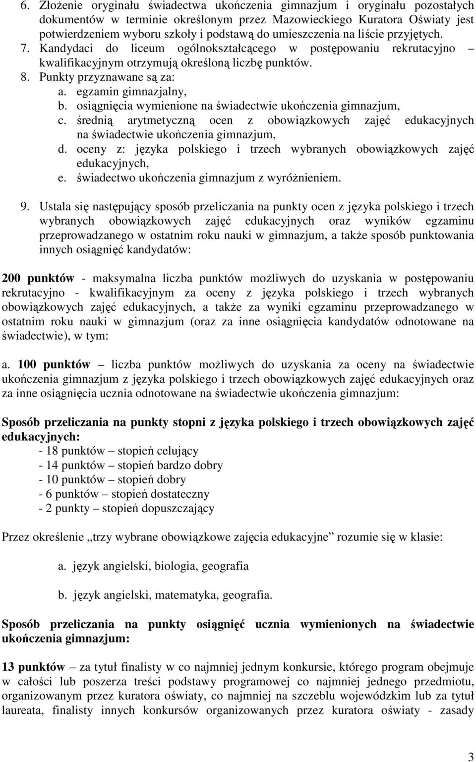 egzamin gimnazjalny, b. osiągnięcia wymienione na świadectwie ukończenia gimnazjum, c. średnią arytmetyczną ocen z obowiązkowych zajęć edukacyjnych na świadectwie ukończenia gimnazjum, d.