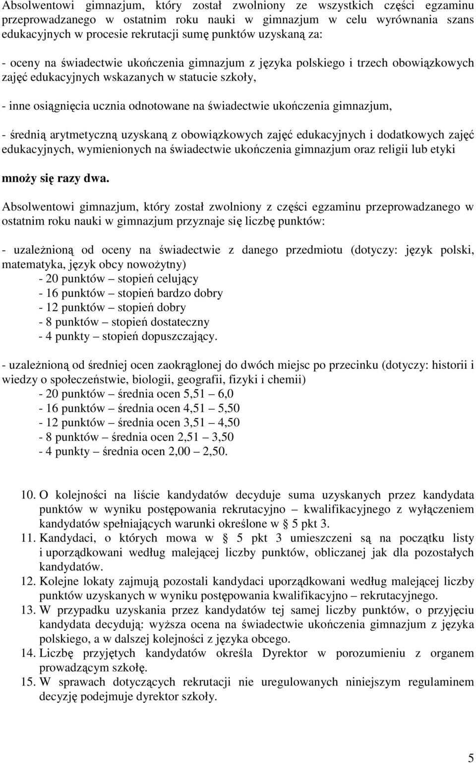 ukończenia gimnazjum, - średnią arytmetyczną uzyskaną z obowiązkowych zajęć edukacyjnych i dodatkowych zajęć edukacyjnych, wymienionych na świadectwie ukończenia gimnazjum oraz religii lub etyki