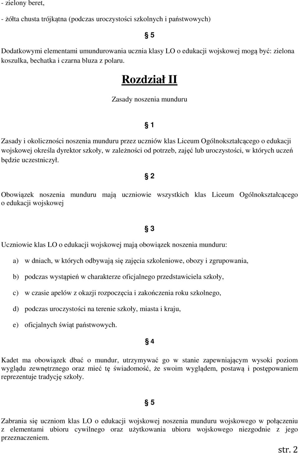 Rozdział II Zasady noszenia munduru 1 Zasady i okoliczności noszenia munduru przez uczniów klas Liceum Ogólnokształcącego o edukacji wojskowej określa dyrektor szkoły, w zależności od potrzeb, zajęć