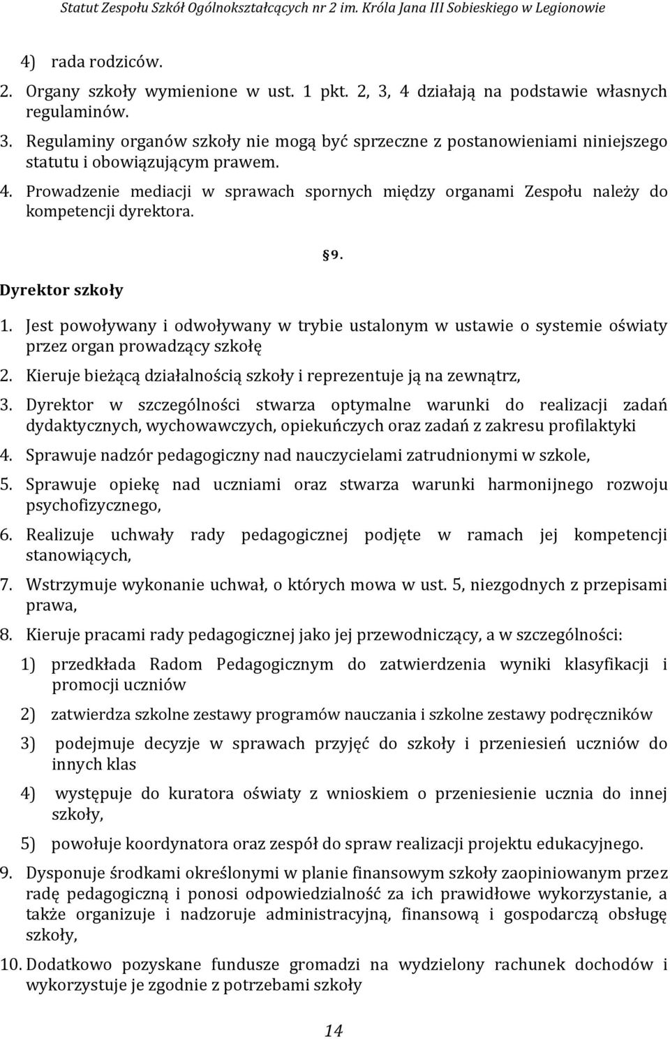Jest powoływany i odwoływany w trybie ustalonym w ustawie o systemie oświaty przez organ prowadzący szkołę 2. Kieruje bieżącą działalnością szkoły i reprezentuje ją na zewnątrz, 3.