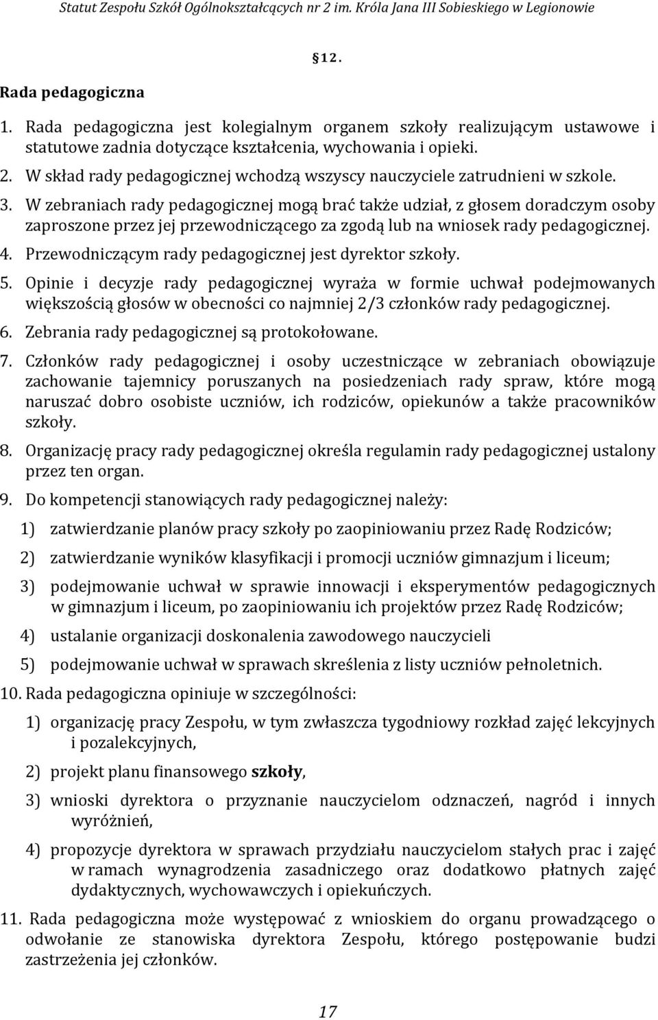 W zebraniach rady pedagogicznej mogą brać także udział, z głosem doradczym osoby zaproszone przez jej przewodniczącego za zgodą lub na wniosek rady pedagogicznej. 4.