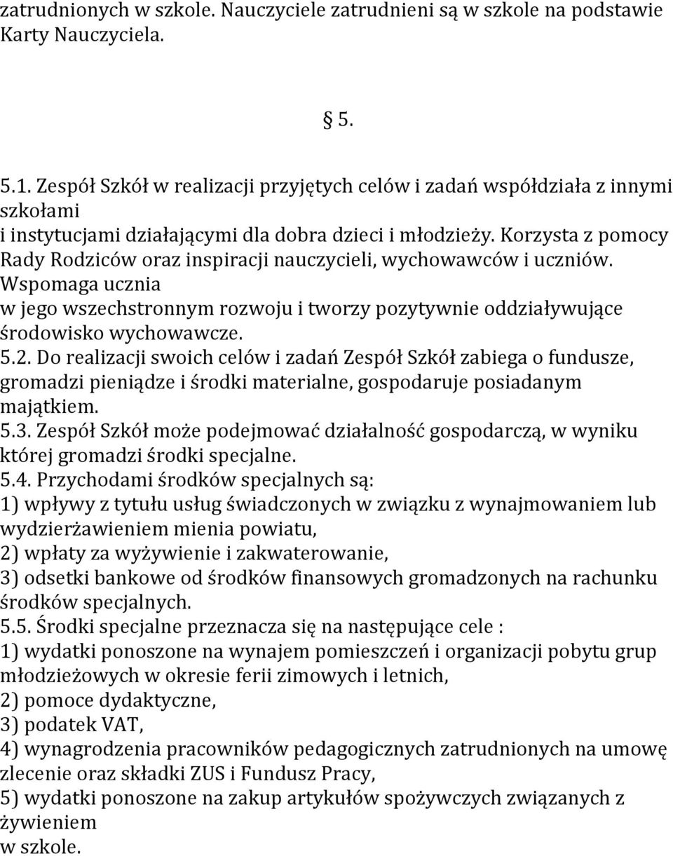 Korzysta z pomocy Rady Rodziców oraz inspiracji nauczycieli, wychowawców i uczniów. Wspomaga ucznia w jego wszechstronnym rozwoju i tworzy pozytywnie oddziaływujące środowisko wychowawcze. 5.2.