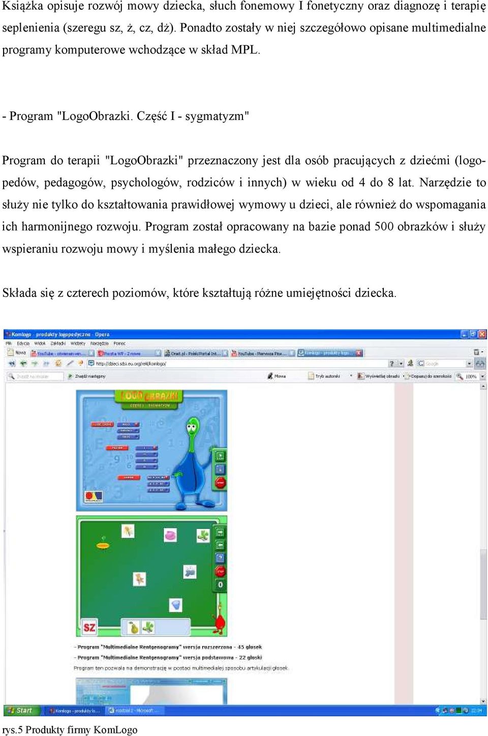 Część I - sygmatyzm" Program do terapii "LogoObrazki" przeznaczony jest dla osób pracujących z dziećmi (logopedów, pedagogów, psychologów, rodziców i innych) w wieku od 4 do 8 lat.