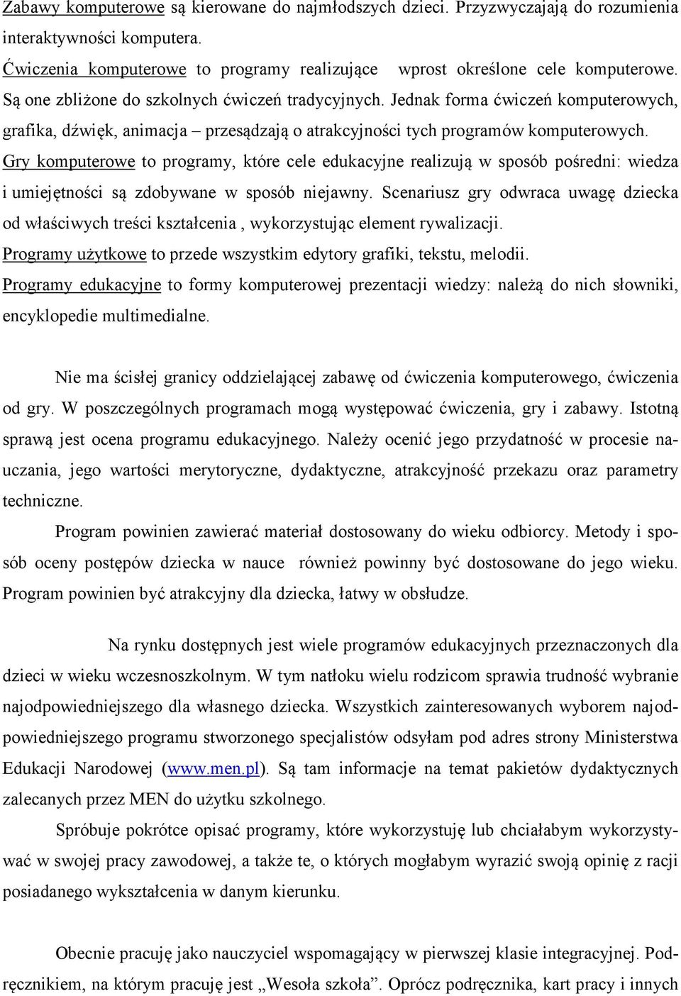 Gry komputerowe to programy, które cele edukacyjne realizują w sposób pośredni: wiedza i umiejętności są zdobywane w sposób niejawny.