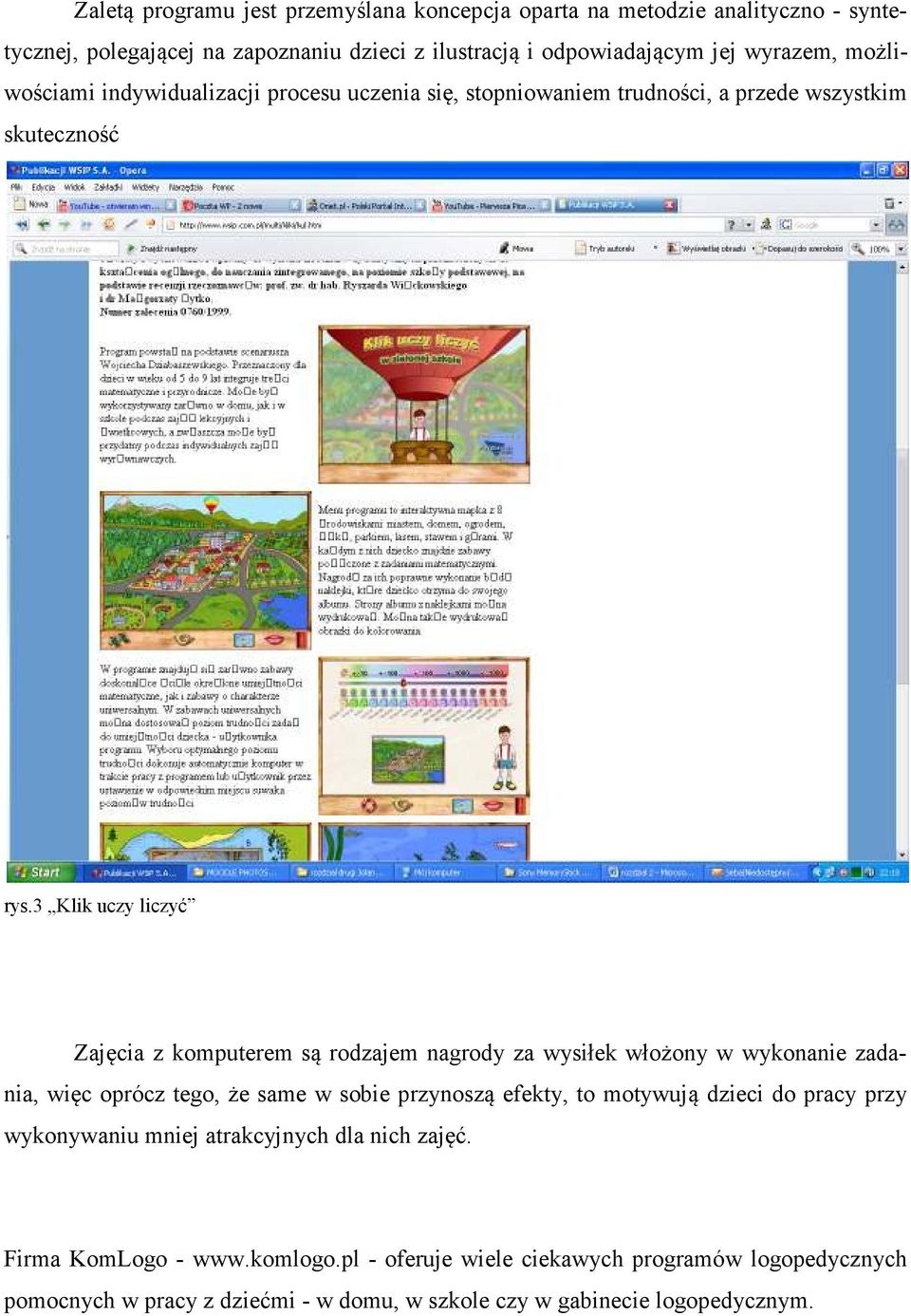 3 Klik uczy liczyć Zajęcia z komputerem są rodzajem nagrody za wysiłek włożony w wykonanie zadania, więc oprócz tego, że same w sobie przynoszą efekty, to motywują