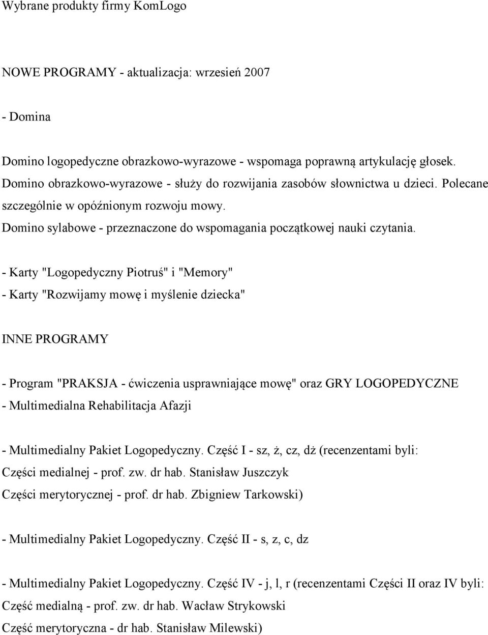 - Karty "Logopedyczny Piotruś" i "Memory" - Karty "Rozwijamy mowę i myślenie dziecka" INNE PROGRAMY - Program "PRAKSJA - ćwiczenia usprawniające mowę" oraz GRY LOGOPEDYCZNE - Multimedialna