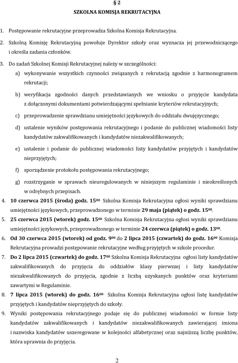 Do zadań Szkolnej Komisji Rekrutacyjnej należy w szczególności: a) wykonywanie wszystkich czynności związanych z rekrutacją zgodnie z harmonogramem rekrutacji; b) weryfikacja zgodności danych