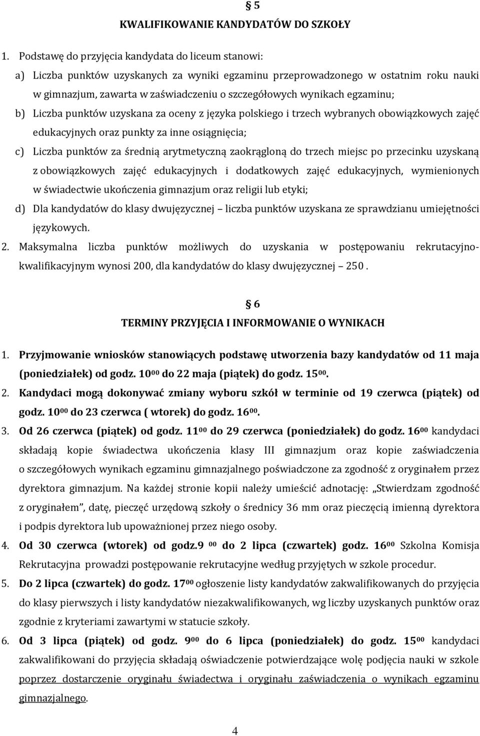 egzaminu; b) Liczba punktów uzyskana za oceny z języka polskiego i trzech wybranych obowiązkowych zajęć edukacyjnych oraz punkty za inne osiągnięcia; c) Liczba punktów za średnią arytmetyczną