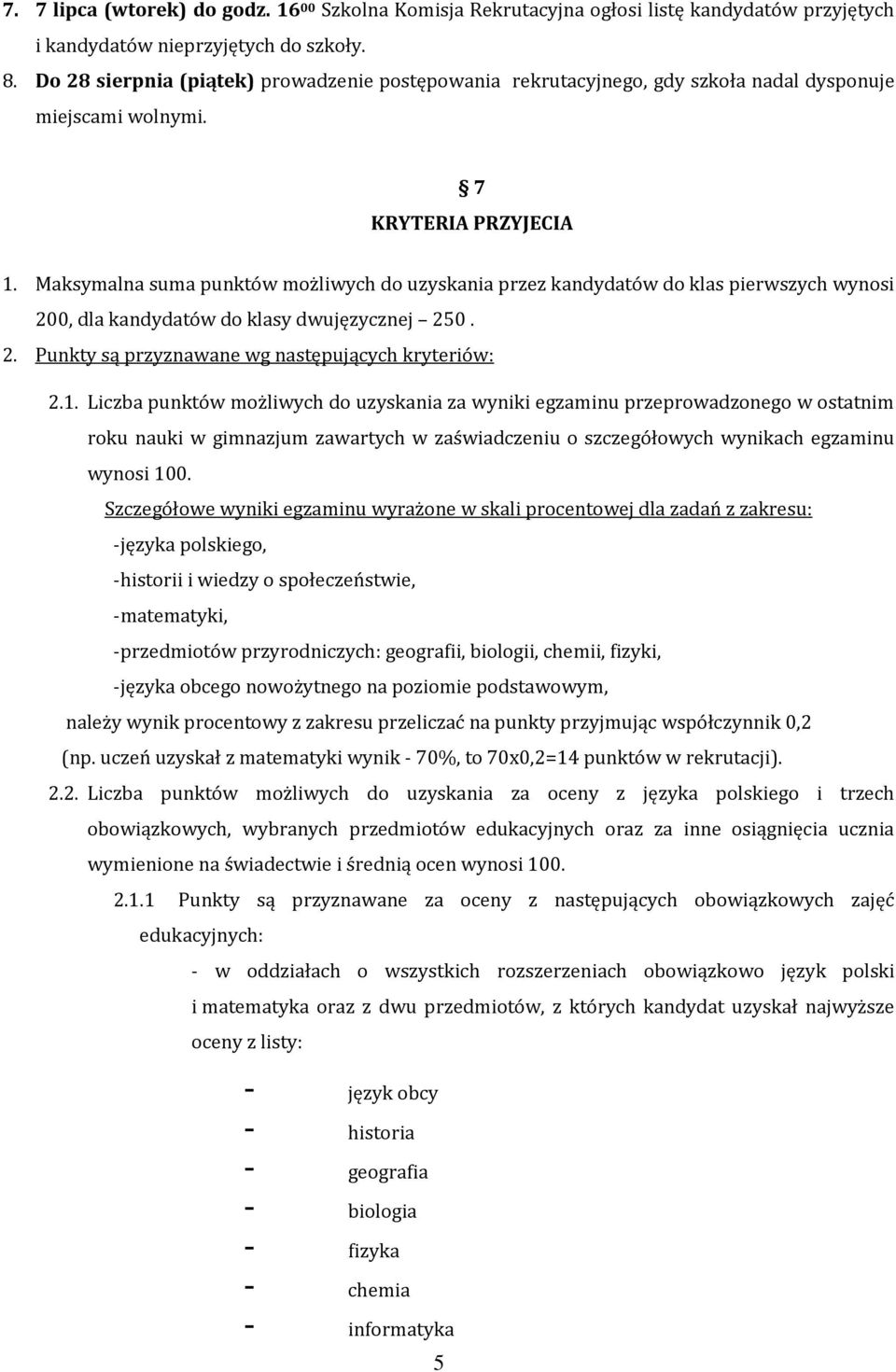 Maksymalna suma punktów możliwych do uzyskania przez kandydatów do klas pierwszych wynosi 200, dla kandydatów do klasy dwujęzycznej 250. 2. Punkty są przyznawane wg następujących kryteriów: 2.1.