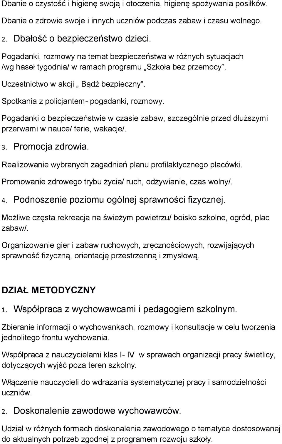 Spotkania z policjantem- pogadanki, rozmowy. Pogadanki o bezpieczeństwie w czasie zabaw, szczególnie przed dłuższymi przerwami w nauce/ ferie, wakacje/. 3. Promocja zdrowia.