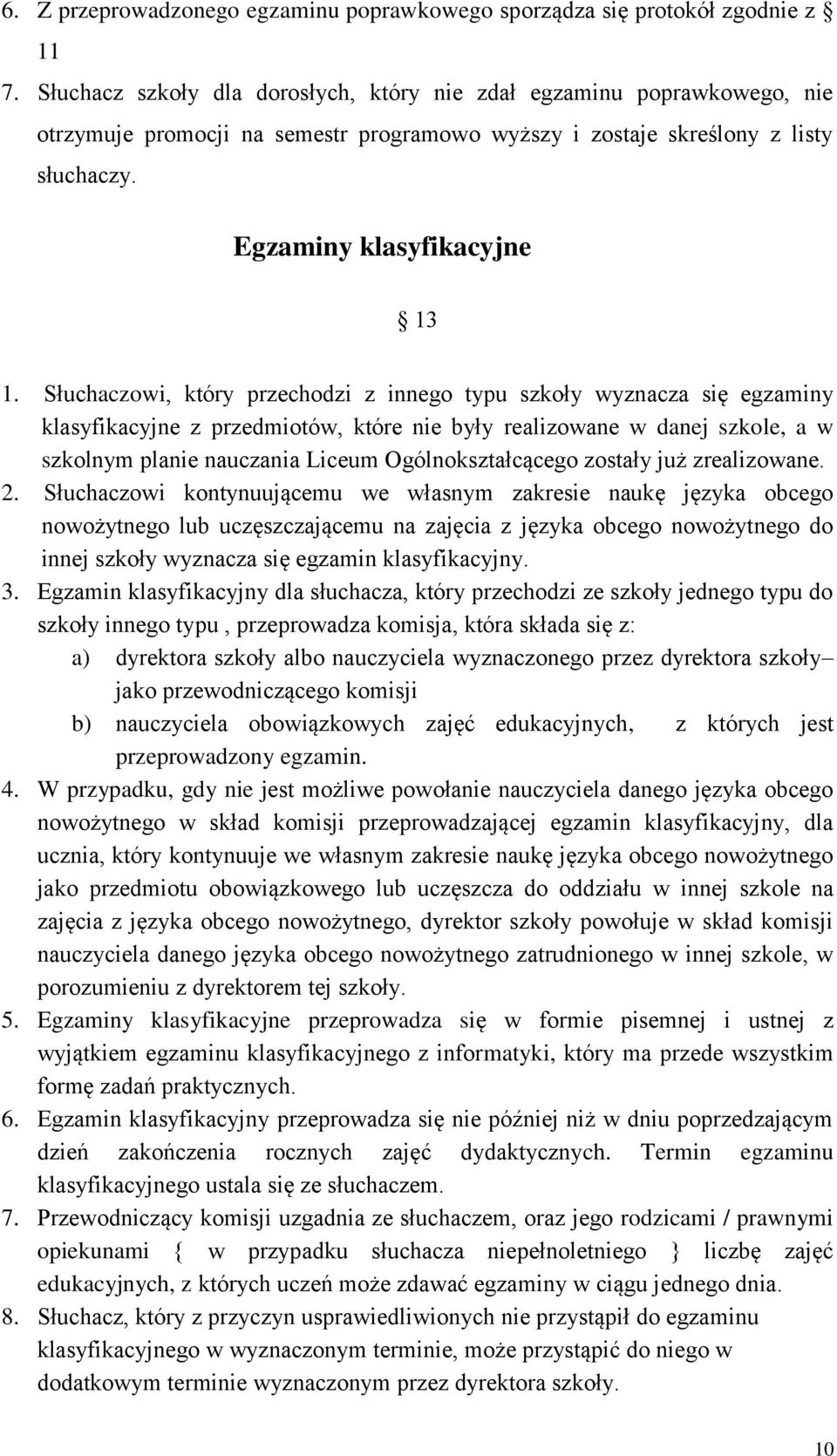 Słuchaczowi, który przechodzi z innego typu szkoły wyznacza się egzaminy klasyfikacyjne z przedmiotów, które nie były realizowane w danej szkole, a w szkolnym planie nauczania Liceum