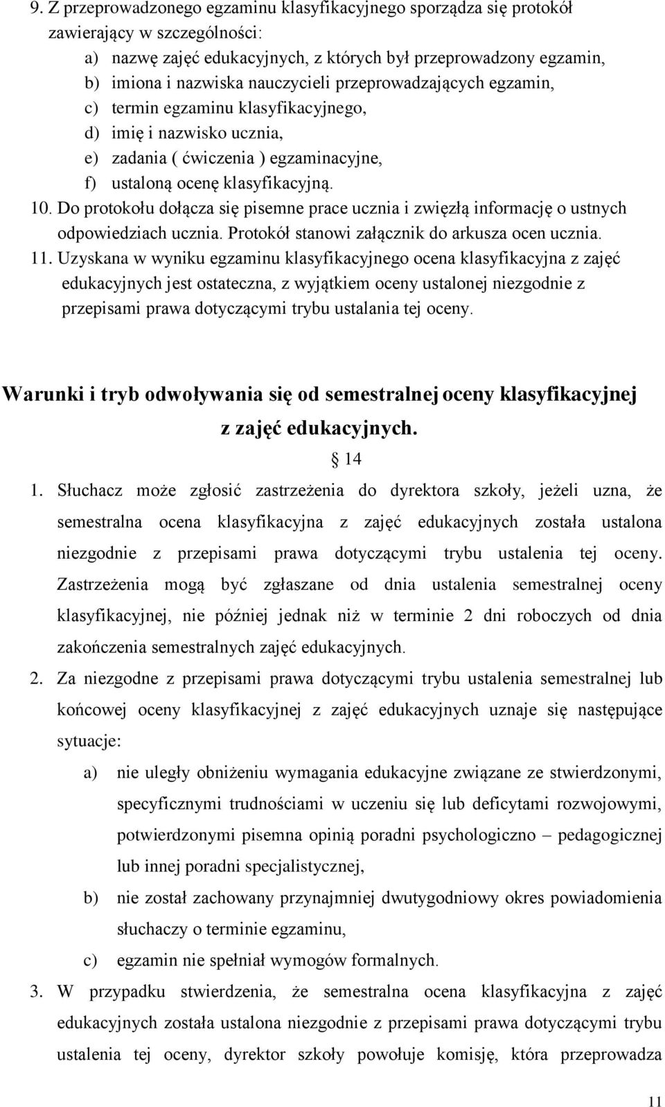 Do protokołu dołącza się pisemne prace ucznia i zwięzłą informację o ustnych odpowiedziach ucznia. Protokół stanowi załącznik do arkusza ocen ucznia. 11.