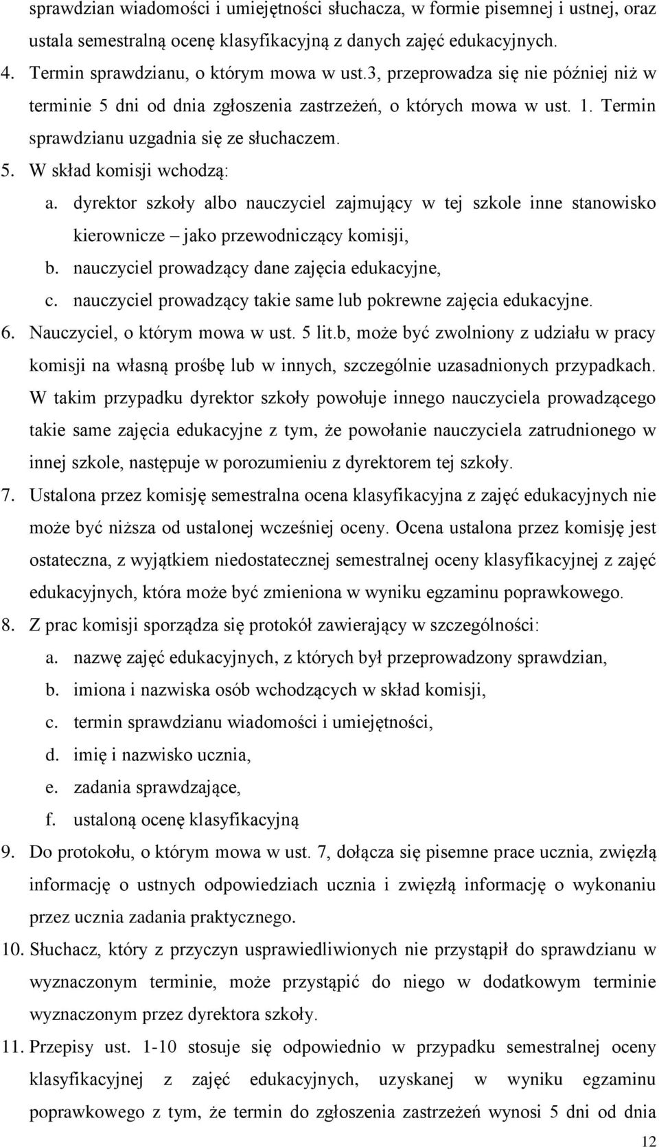 dyrektor szkoły albo nauczyciel zajmujący w tej szkole inne stanowisko kierownicze jako przewodniczący komisji, b. nauczyciel prowadzący dane zajęcia edukacyjne, c.