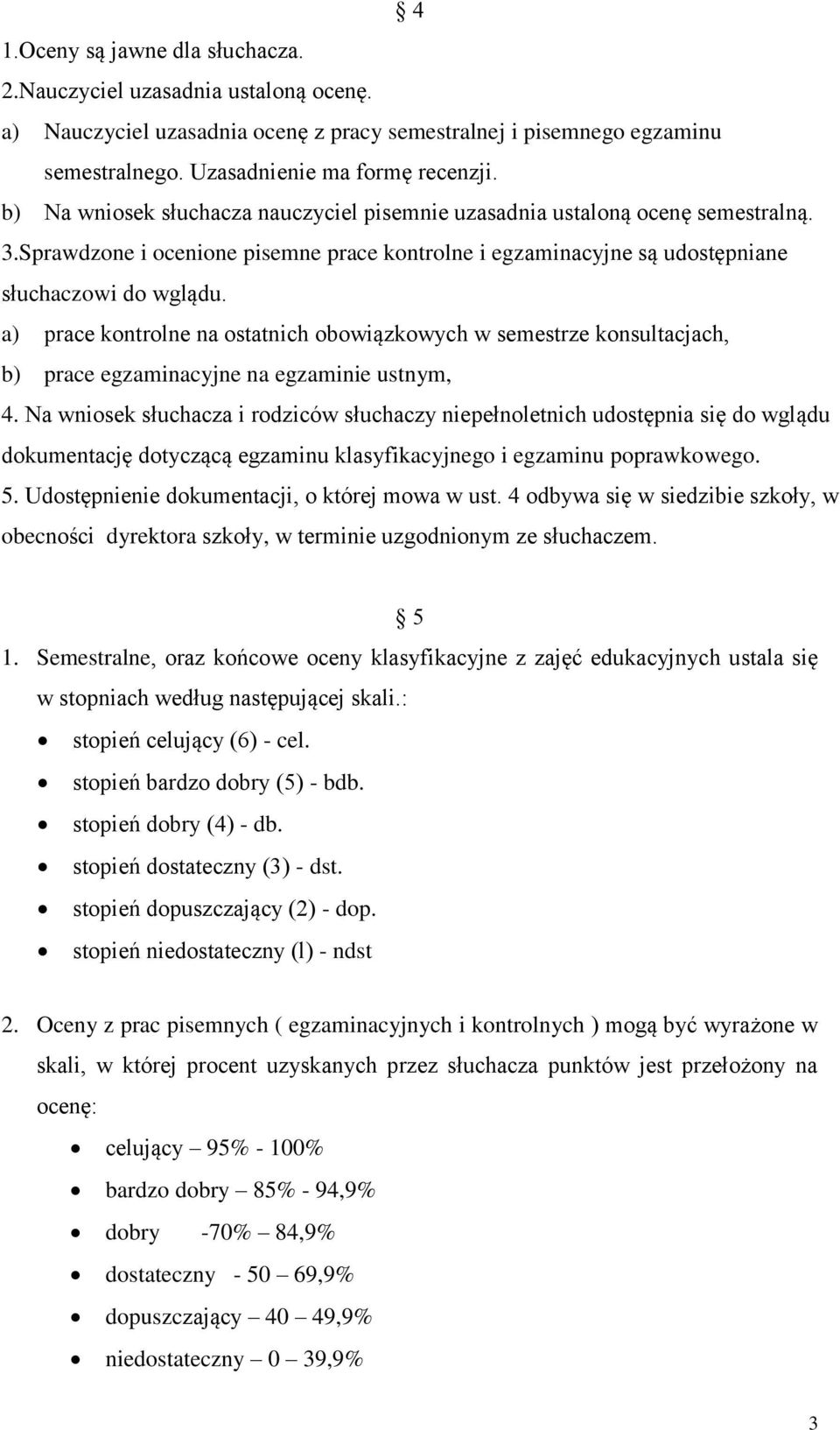 a) prace kontrolne na ostatnich obowiązkowych w semestrze konsultacjach, b) prace egzaminacyjne na egzaminie ustnym, 4.