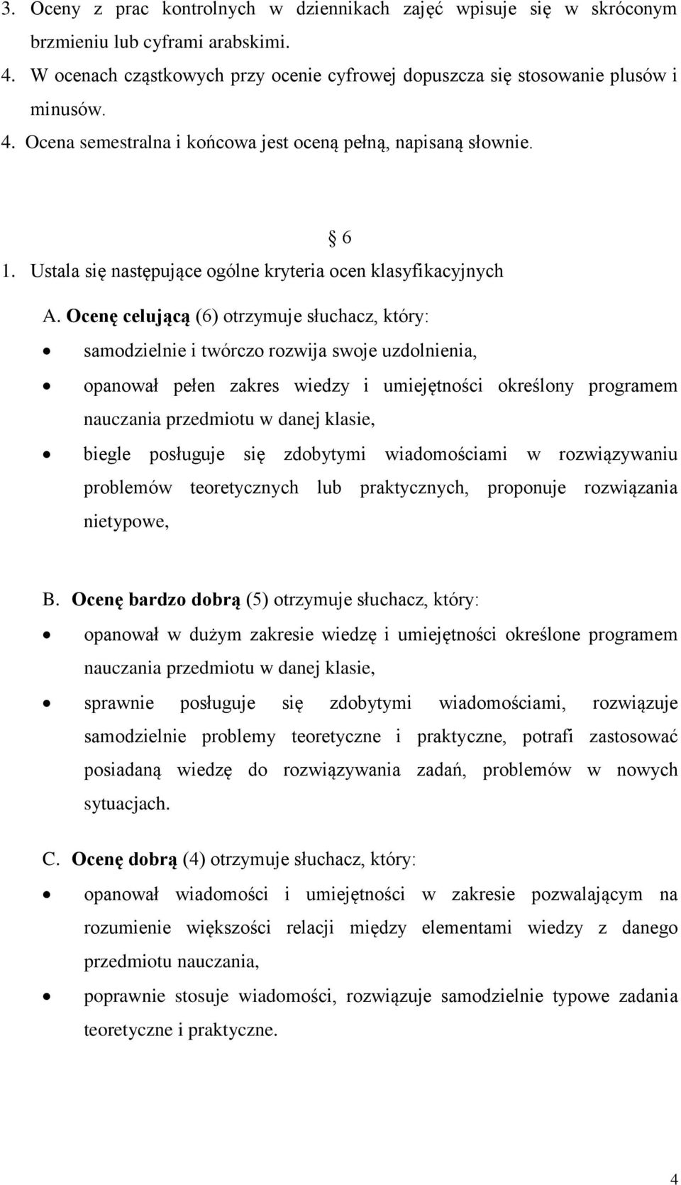 Ocenę celującą (6) otrzymuje słuchacz, który: samodzielnie i twórczo rozwija swoje uzdolnienia, opanował pełen zakres wiedzy i umiejętności określony programem nauczania przedmiotu w danej klasie,