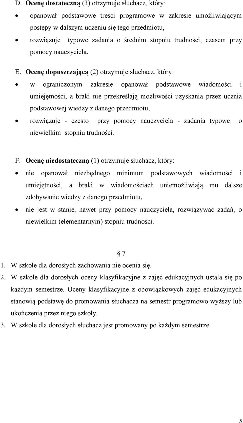 Ocenę dopuszczającą (2) otrzymuje słuchacz, który: w ograniczonym zakresie opanował podstawowe wiadomości i umiejętności, a braki nie przekreślają możliwości uzyskania przez ucznia podstawowej wiedzy