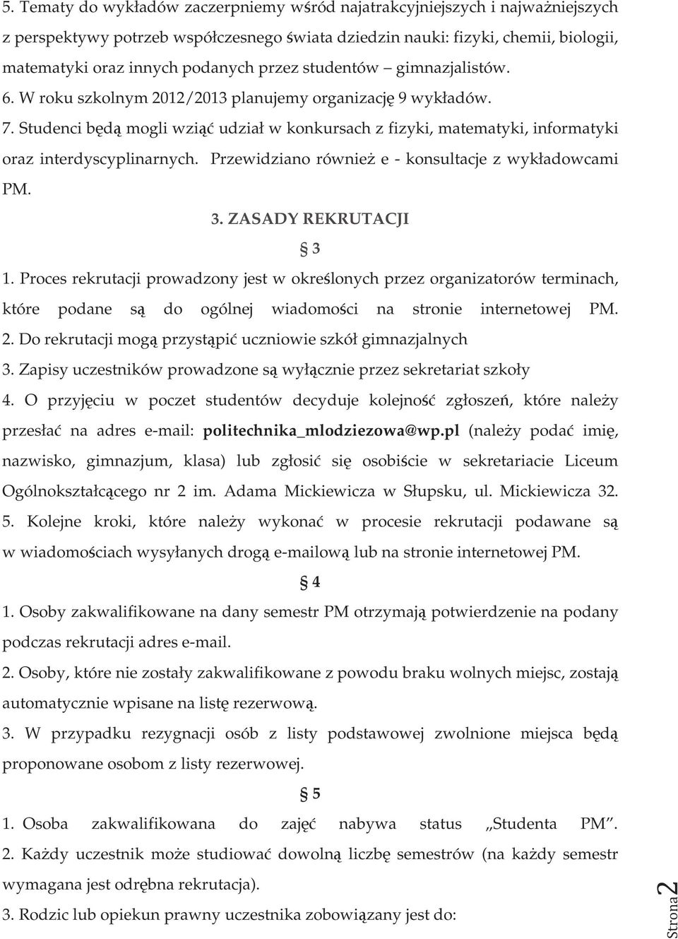 Studenci będą mogli wziąć udział w konkursach z fizyki, matematyki, informatyki oraz interdyscyplinarnych. Przewidziano równieŝ e - konsultacje z wykładowcami PM. 3. ZASADY REKRUTACJI 3 1.