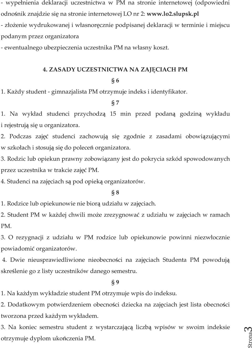 ZASADY UCZESTNICTWA NA ZAJĘCIACH PM 6 1. KaŜdy student - gimnazjalista PM otrzymuje indeks i identyfikator. 7 1.
