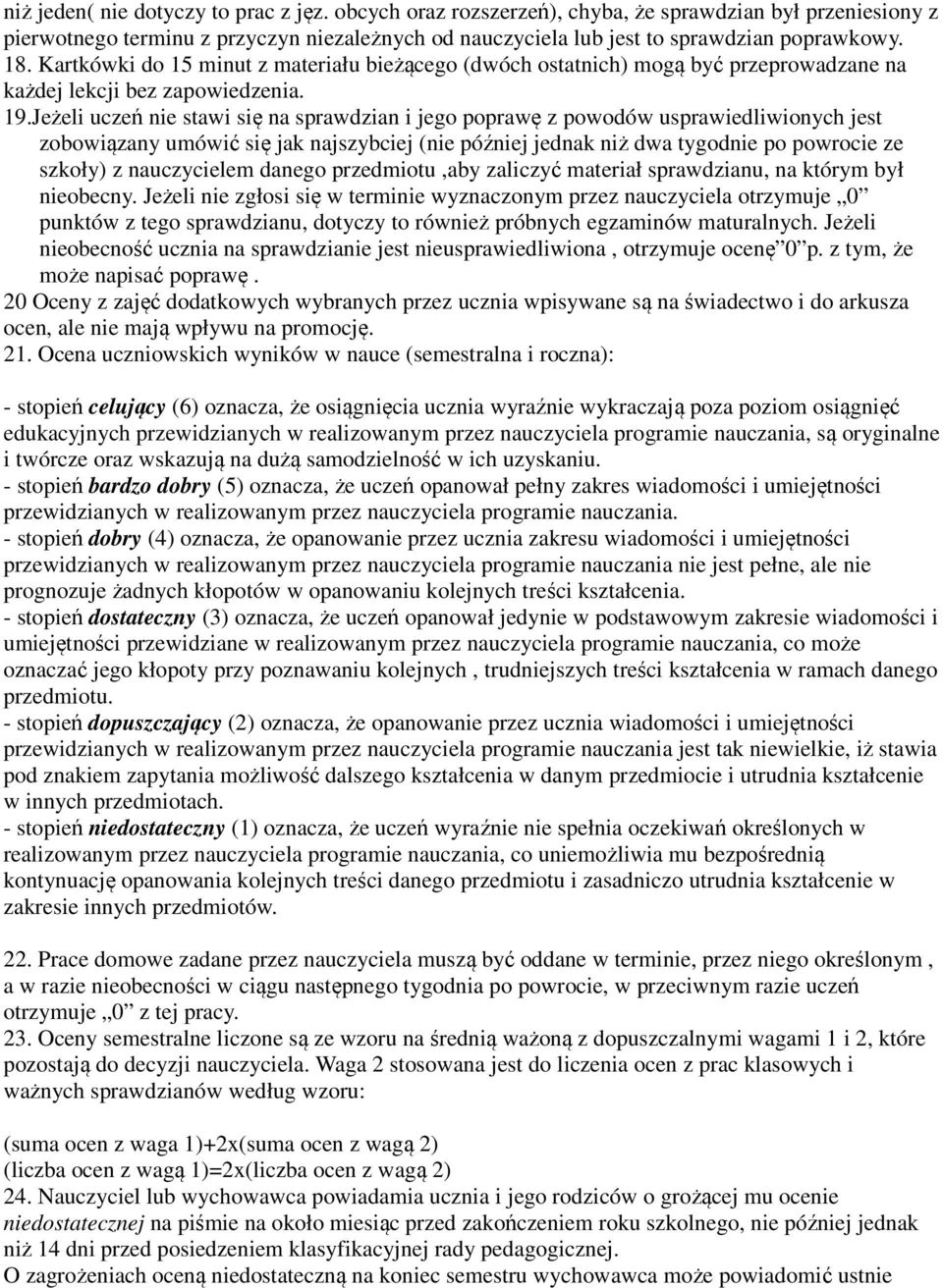 Jeżeli uczeń nie stawi się na sprawdzian i jego poprawę z powodów usprawiedliwionych jest zobowiązany umówić się jak najszybciej (nie później jednak niż dwa tygodnie po powrocie ze szkoły) z