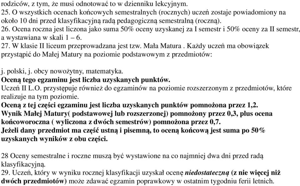 Ocena roczna jest liczona jako suma 50% oceny uzyskanej za I semestr i 50% oceny za II semestr, a wystawiana w skali 1 6. 27. W klasie II liceum przeprowadzana jest tzw. Mała Matura.