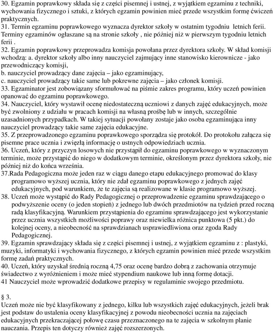 Terminy egzaminów ogłaszane są na stronie szkoły, nie później niż w pierwszym tygodniu letnich ferii. 32. Egzamin poprawkowy przeprowadza komisja powołana przez dyrektora szkoły.