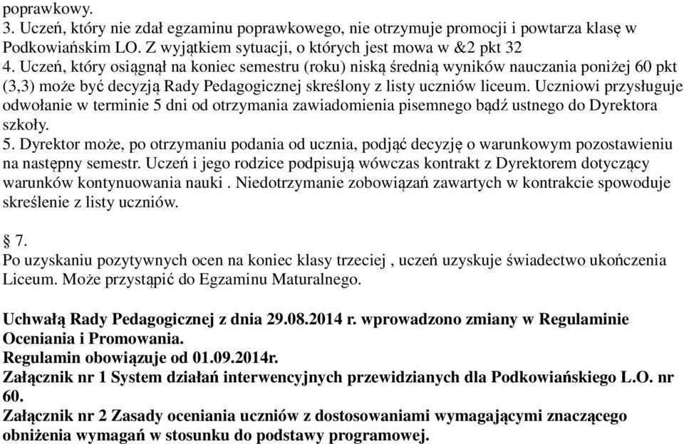 Uczniowi przysługuje odwołanie w terminie 5 dni od otrzymania zawiadomienia pisemnego bądź ustnego do Dyrektora szkoły. 5. Dyrektor może, po otrzymaniu podania od ucznia, podjąć decyzję o warunkowym pozostawieniu na następny semestr.