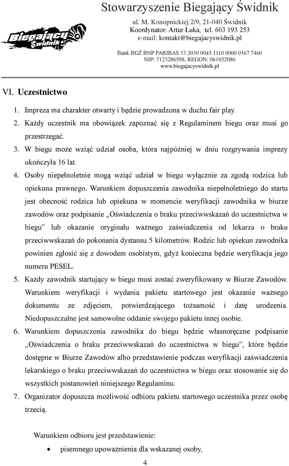 Warunkiem dopuszczenia zawodnika niepełnoletniego do startu jest obecność rodzica lub opiekuna w momencie weryfikacji zawodnika w biurze zawodów oraz podpisanie Oświadczenia o braku przeciwwskazań do