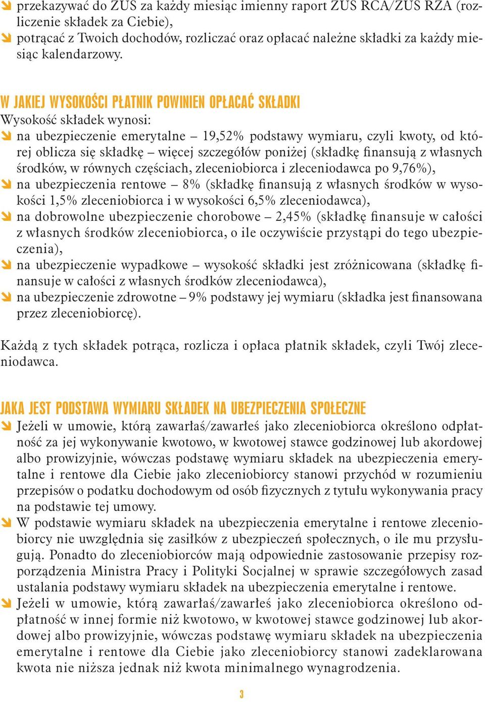 (składkę finansują z własnych środków, w równych częściach, zleceniobiorca i zleceniodawca po 9,76%), na ubezpieczenia rentowe 8% (składkę finansują z własnych środków w wysokości 1,5% zleceniobiorca