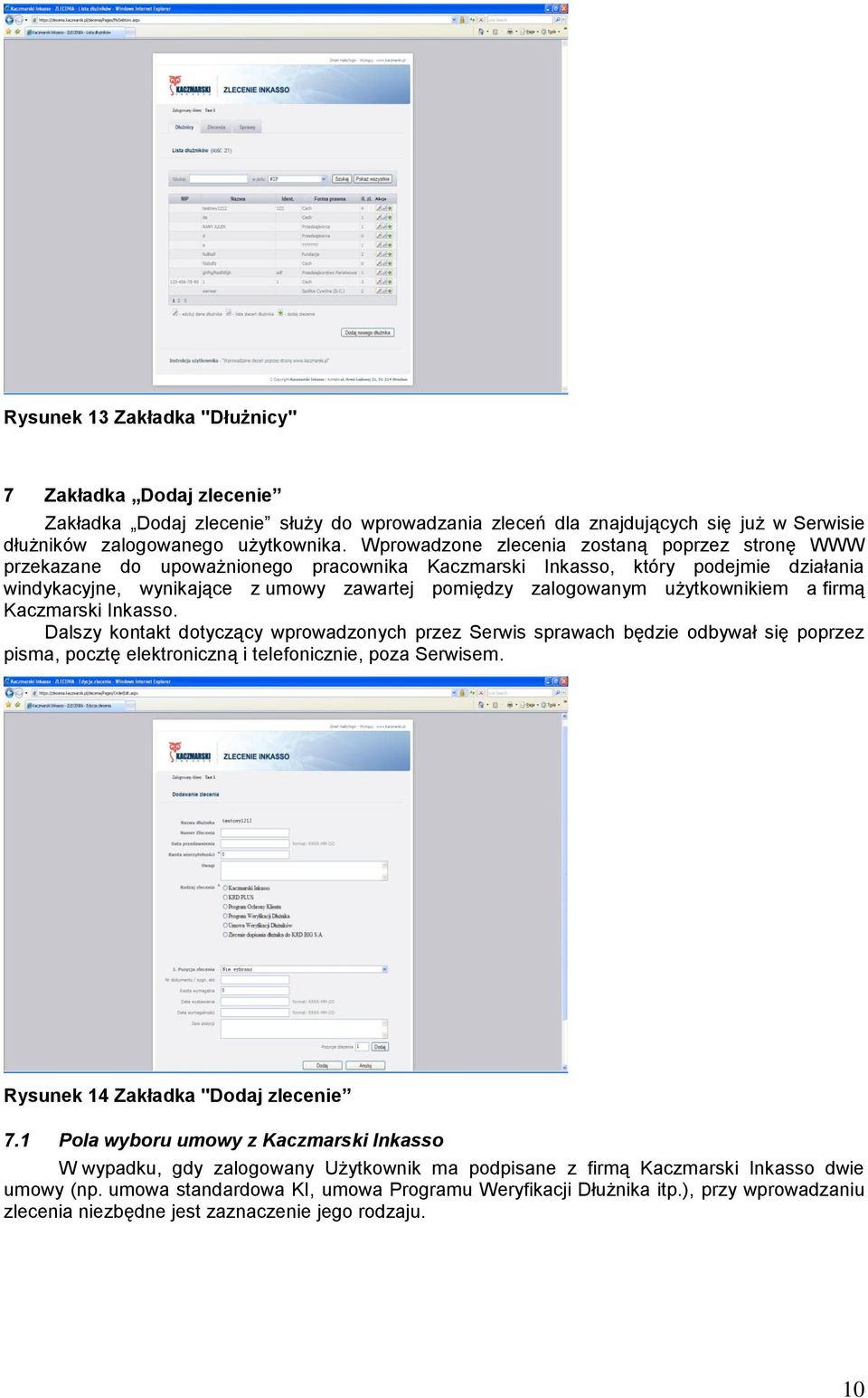 użytkownikiem a firmą Kaczmarski Inkasso. Dalszy kontakt dotyczący wprowadzonych przez Serwis sprawach będzie odbywał się poprzez pisma, pocztę elektroniczną i telefonicznie, poza Serwisem.