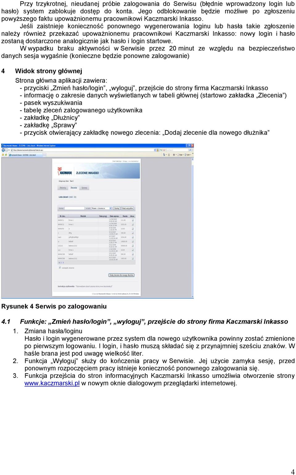 Jeśli zaistnieje konieczność ponownego wygenerowania loginu lub hasła takie zgłoszenie należy również przekazać upoważnionemu pracownikowi Kaczmarski Inkasso: nowy login i hasło zostaną dostarczone