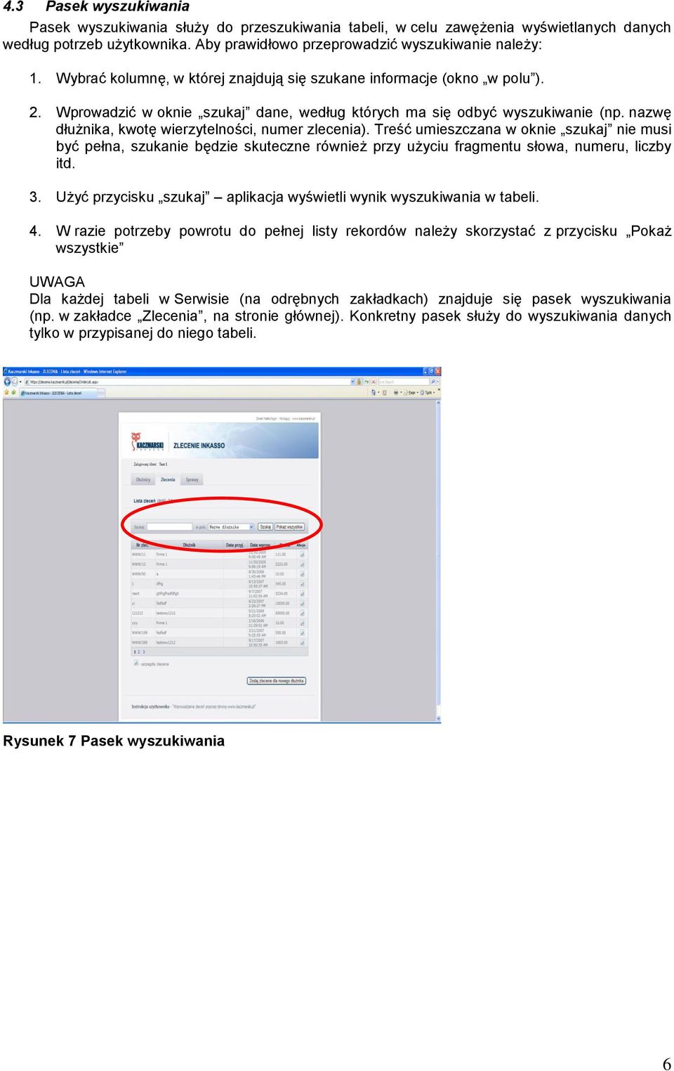 nazwę dłużnika, kwotę wierzytelności, numer zlecenia). Treść umieszczana w oknie szukaj nie musi być pełna, szukanie będzie skuteczne również przy użyciu fragmentu słowa, numeru, liczby itd. 3.