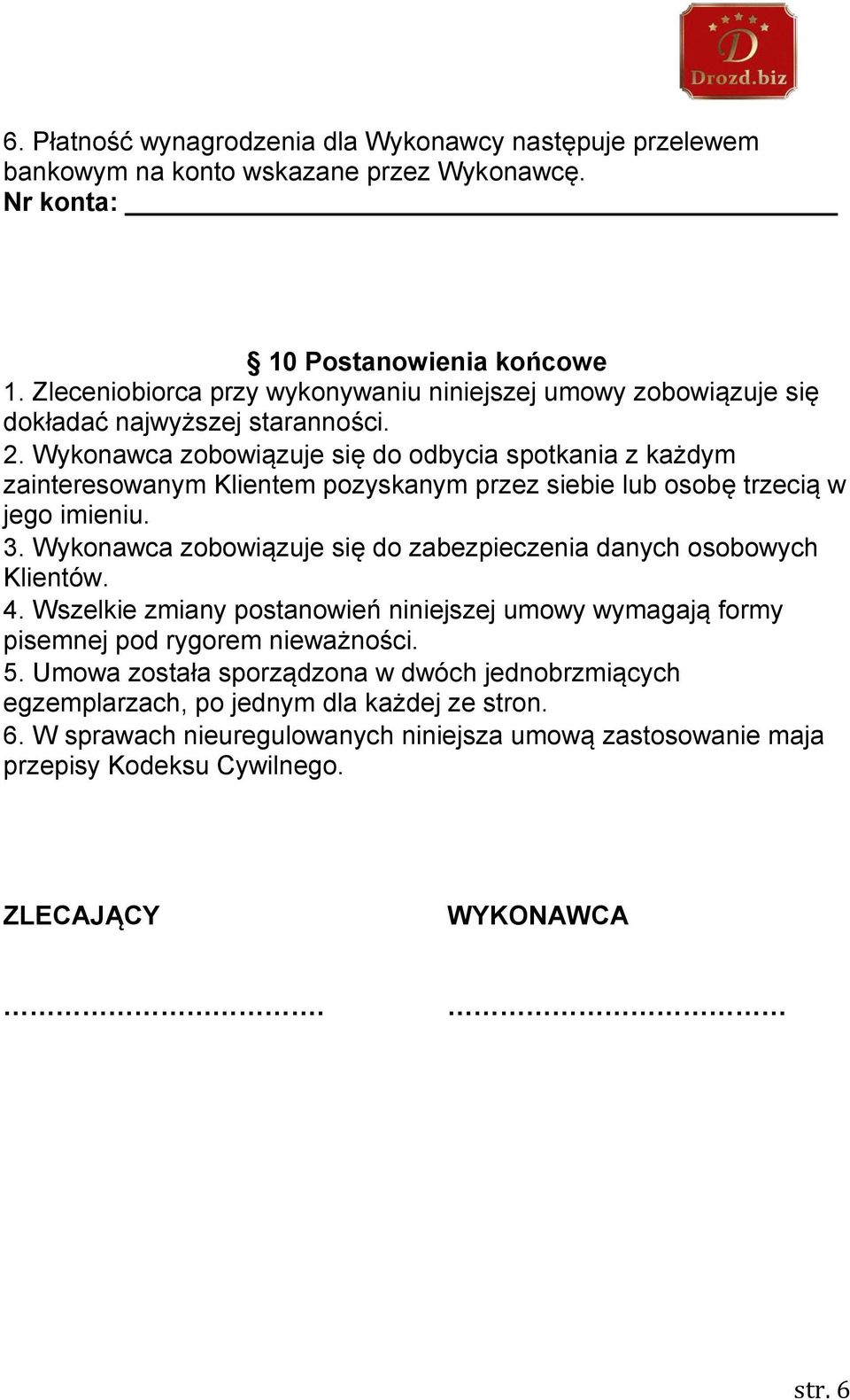 Wykonawca zobowiązuje się do odbycia spotkania z każdym zainteresowanym Klientem pozyskanym przez siebie lub osobę trzecią w jego imieniu. 3.