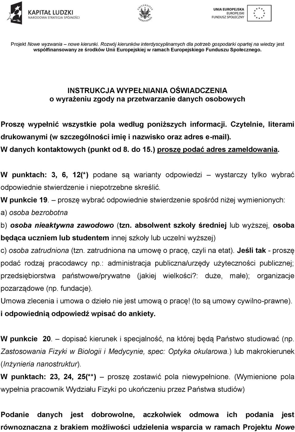 W punktach: 3, 6, 12(*) podane są warianty odpowiedzi wystarczy tylko wybrać odpowiednie stwierdzenie i niepotrzebne skreślić. W punkcie 19.