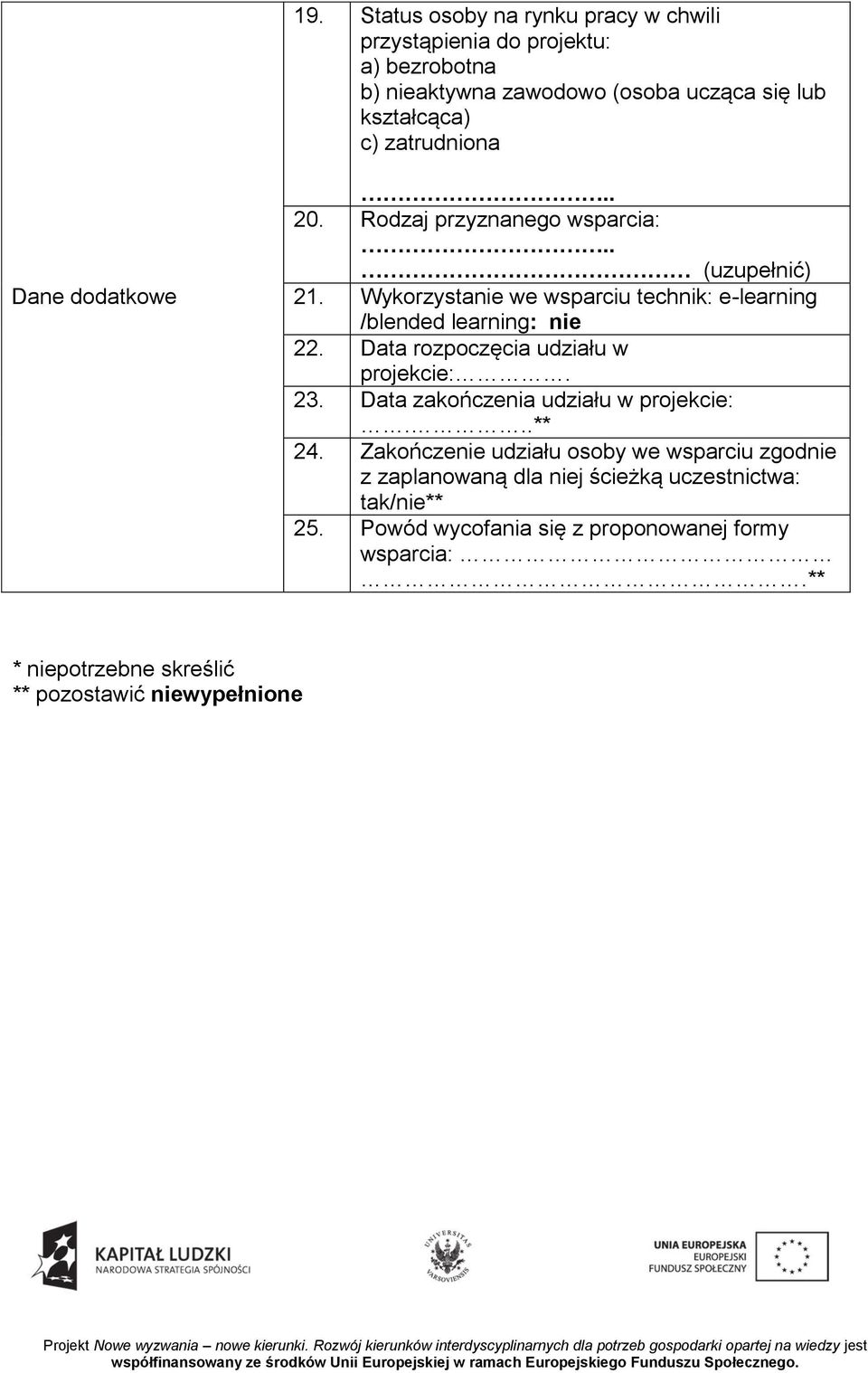 Wykorzystanie we wsparciu technik: e-learning /blended learning: nie 22. Data rozpoczęcia udziału w projekcie:. 23.