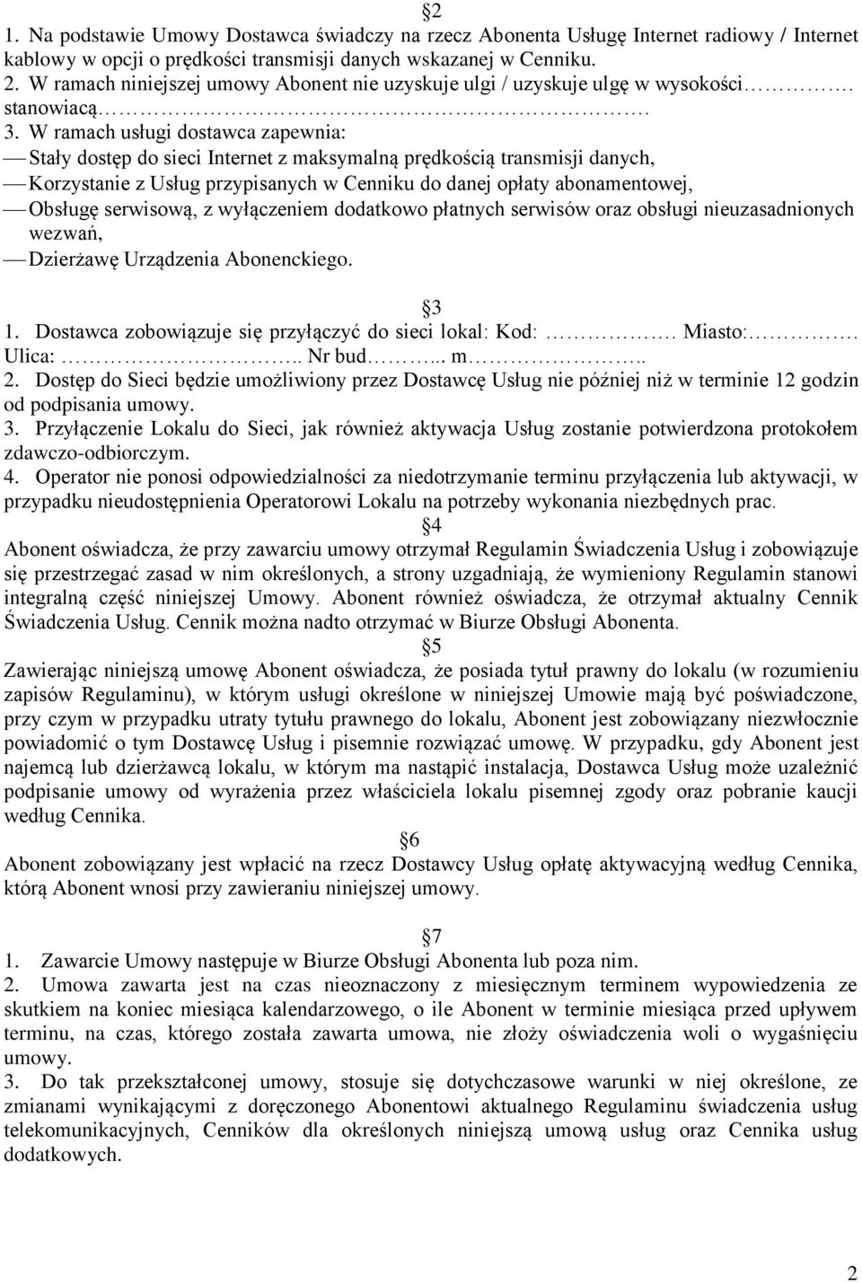 W ramach usługi dostawca zapewnia: Stały dostęp do sieci Internet z maksymalną prędkością transmisji danych, Korzystanie z Usług przypisanych w Cenniku do danej opłaty abonamentowej, Obsługę