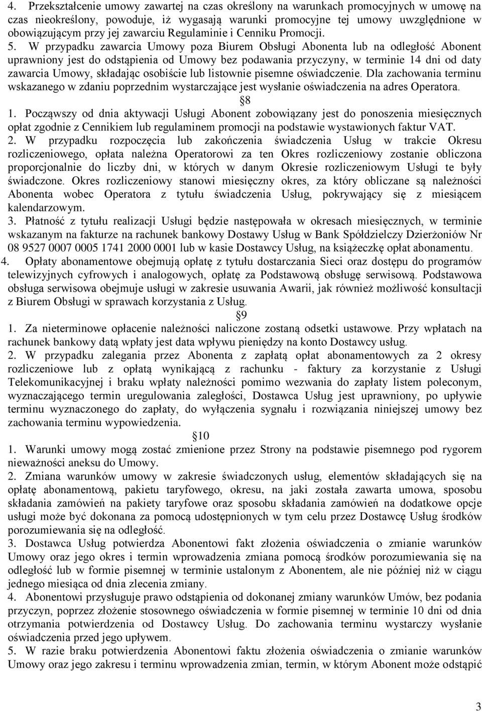 W przypadku zawarcia Umowy poza Biurem Obsługi Abonenta lub na odległość Abonent uprawniony jest do odstąpienia od Umowy bez podawania przyczyny, w terminie 14 dni od daty zawarcia Umowy, składając