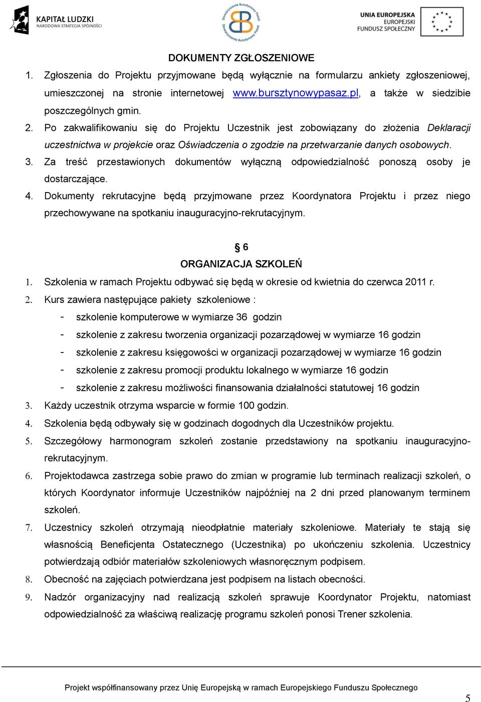 Po zakwalifikowaniu się do Projektu Uczestnik jest zobowiązany do złożenia Deklaracji uczestnictwa w projekcie oraz Oświadczenia o zgodzie na przetwarzanie danych osobowych. 3.