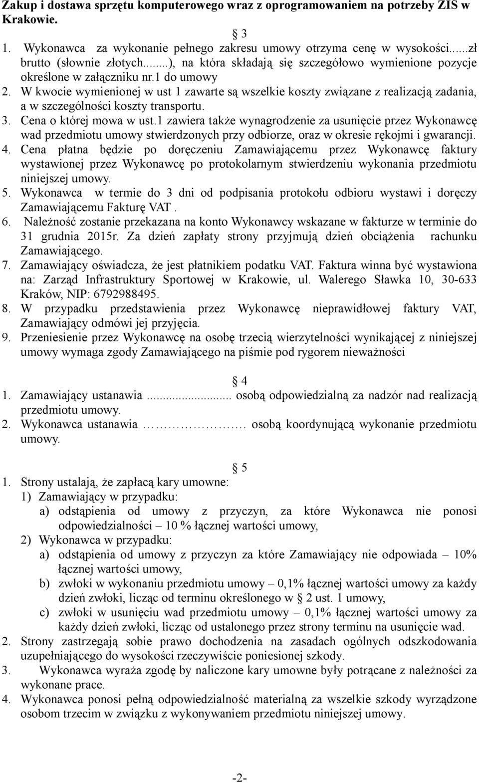 1 zawiera także wynagrodzenie za usunięcie przez Wykonawcę wad przedmiotu umowy stwierdzonych przy odbiorze, oraz w okresie rękojmi i gwarancji. 4.