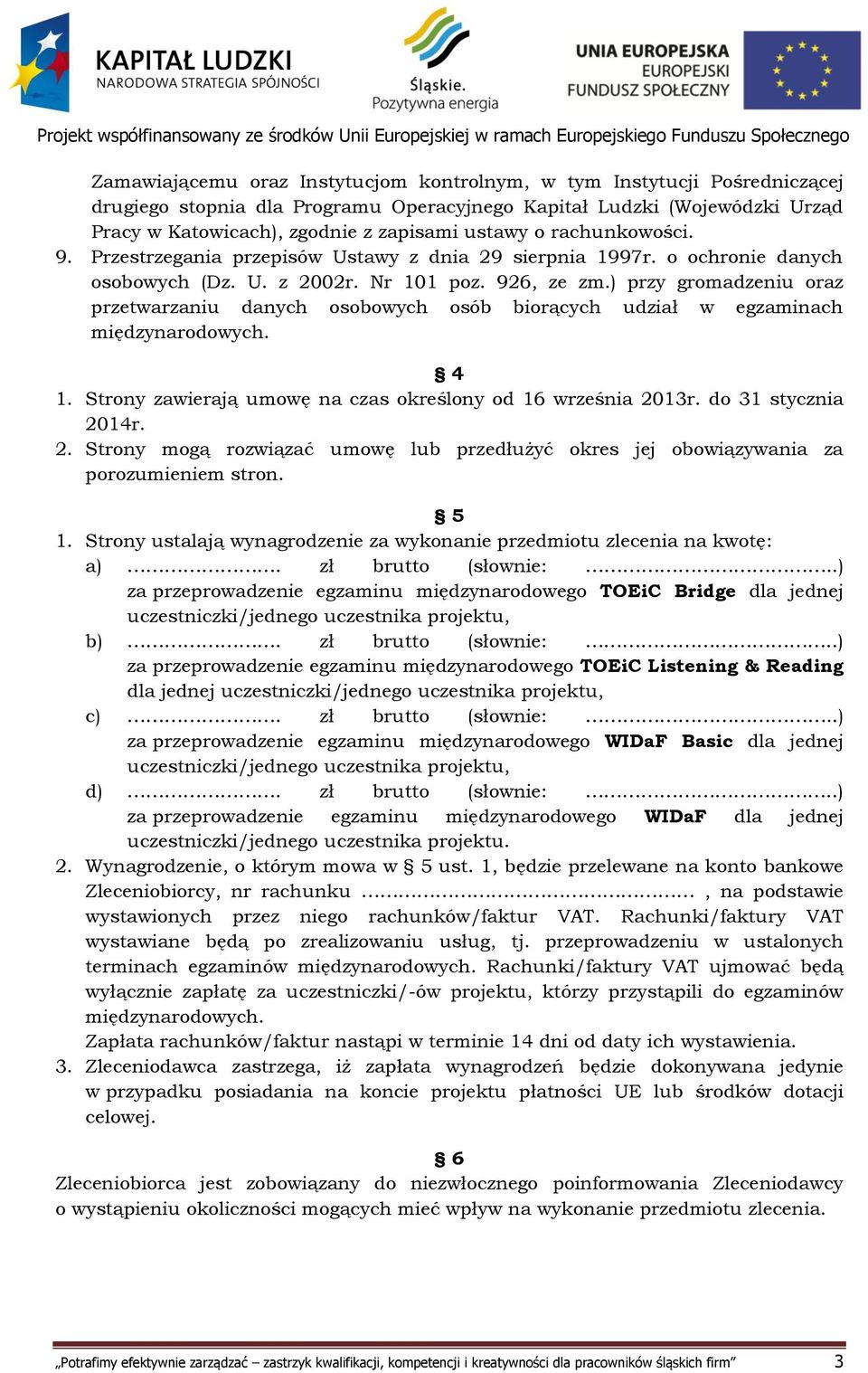 ) przy gromadzeniu oraz przetwarzaniu danych osobowych osób biorących udział w egzaminach międzynarodowych. 4 1. Strony zawierają umowę na czas określony od 16 września 20