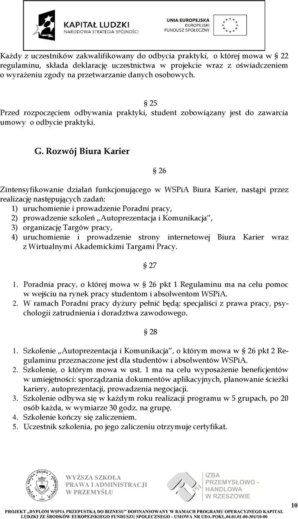 Rozwój Biura Karier Zintensyfikowanie działań funkcjonującego w WSPiA Biura Karier, nastąpi przez realizację następujących zadań: 1) uruchomienie i prowadzenie Poradni pracy, 2) prowadzenie szkoleń