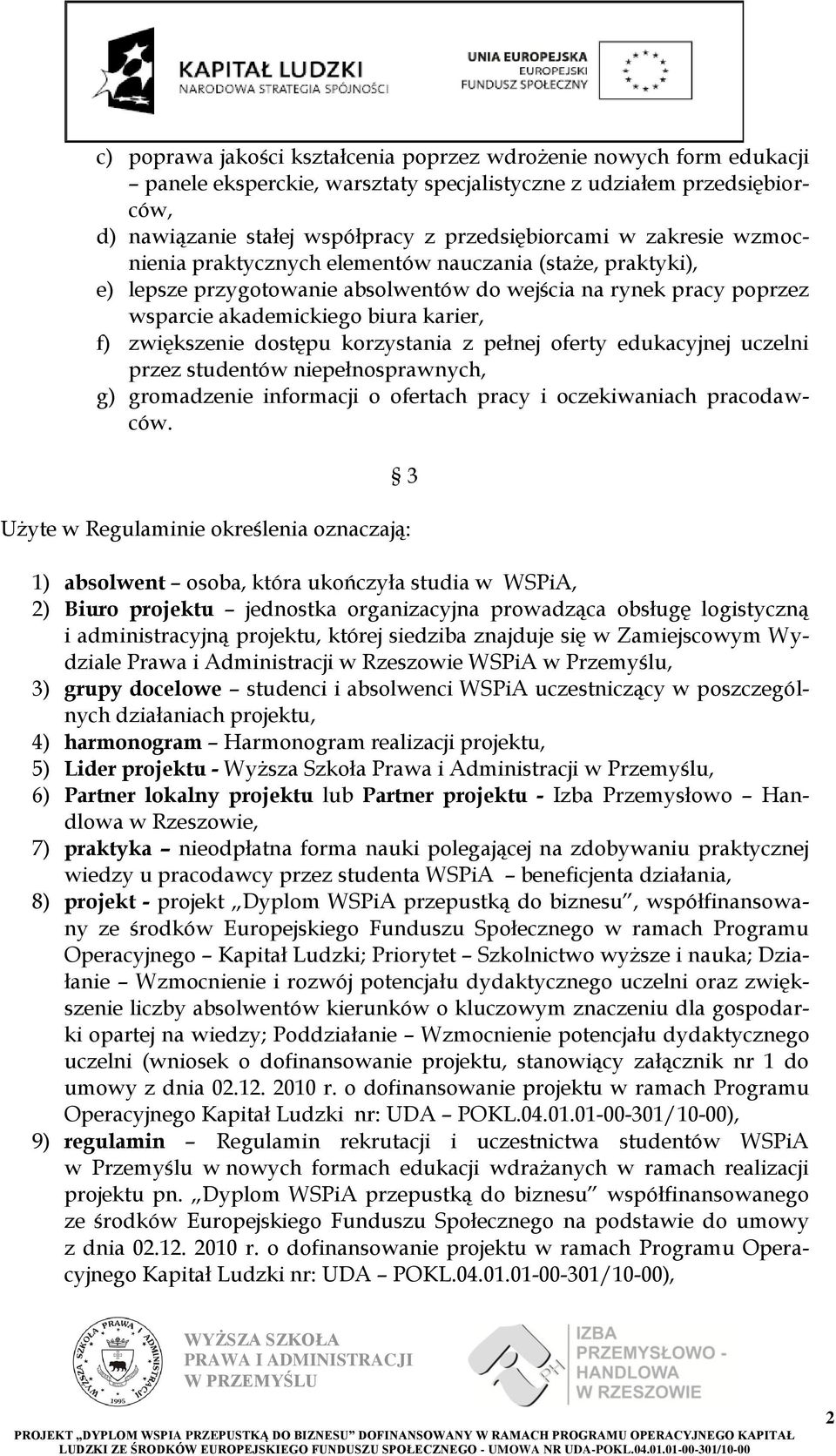 dostępu korzystania z pełnej oferty edukacyjnej uczelni przez studentów niepełnosprawnych, g) gromadzenie informacji o ofertach pracy i oczekiwaniach pracodawców.