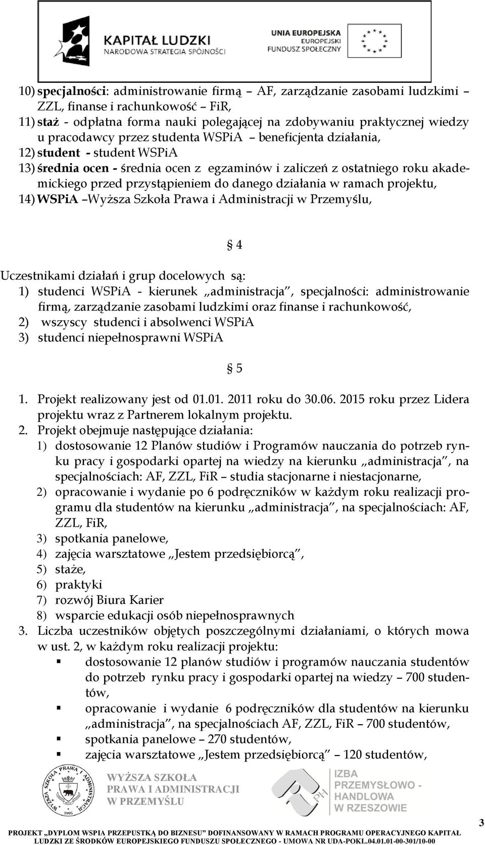 działania w ramach projektu, 14) WSPiA Wyższa Szkoła Prawa i Administracji w Przemyślu, 4 Uczestnikami działań i grup docelowych są: 1) studenci WSPiA - kierunek administracja, specjalności: