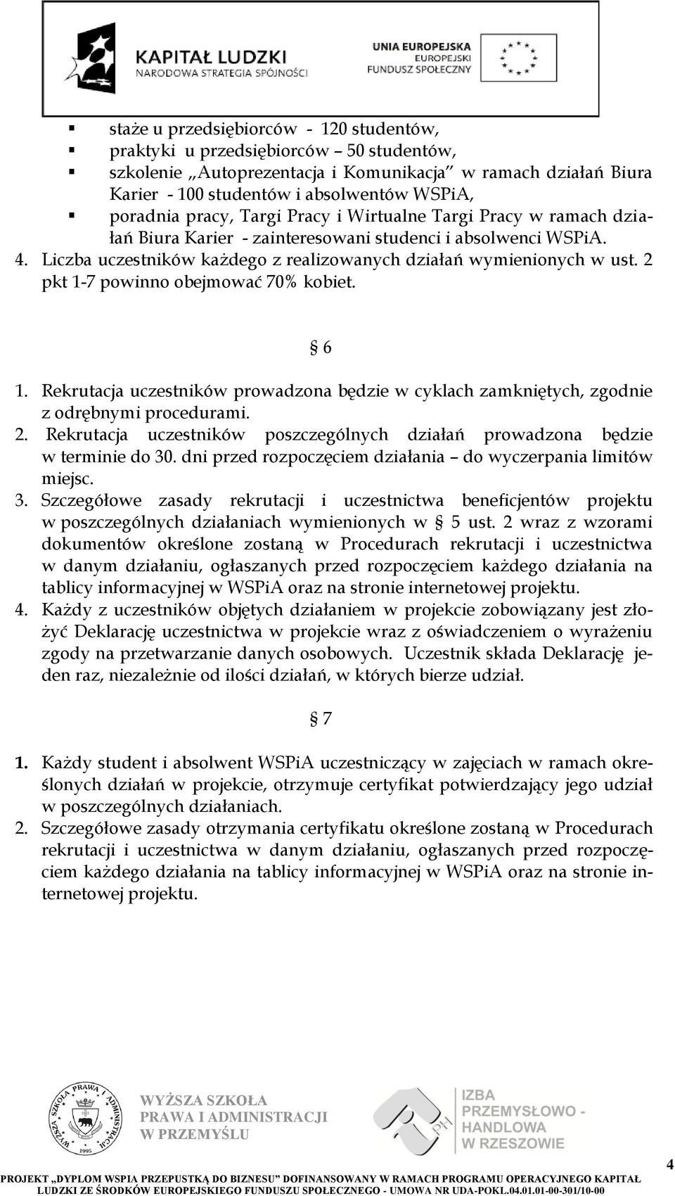 2 pkt 1-7 powinno obejmować 70% kobiet. 6 1. Rekrutacja uczestników prowadzona będzie w cyklach zamkniętych, zgodnie z odrębnymi procedurami. 2.