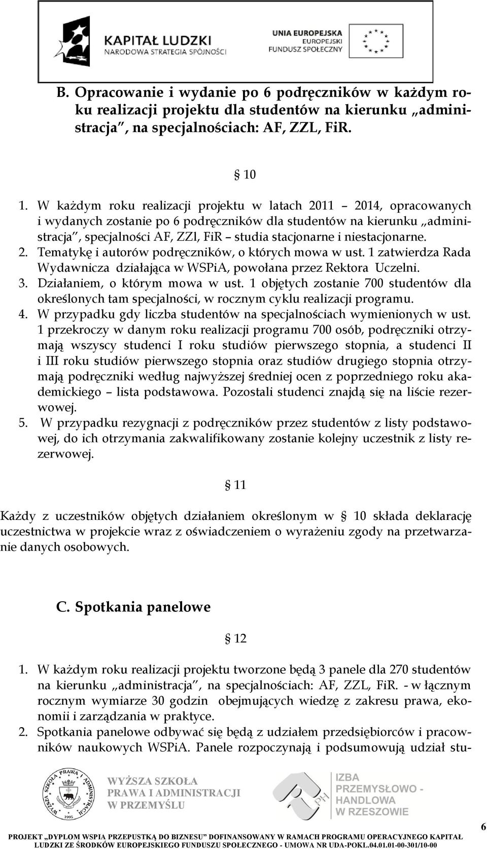 niestacjonarne. 2. Tematykę i autorów podręczników, o których mowa w ust. 1 zatwierdza Rada Wydawnicza działająca w WSPiA, powołana przez Rektora Uczelni. 3. Działaniem, o którym mowa w ust.