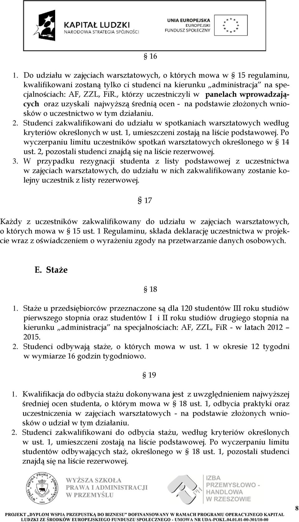 Studenci zakwalifikowani do udziału w spotkaniach warsztatowych według kryteriów określonych w ust. 1, umieszczeni zostają na liście podstawowej.