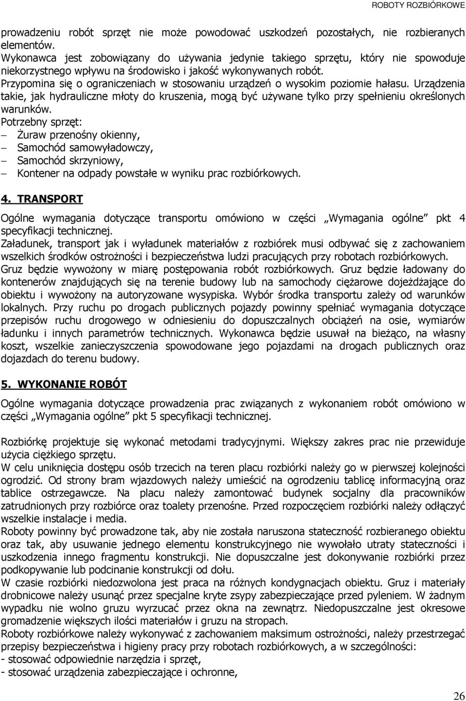 Przypomina się o ograniczeniach w stosowaniu urządzeń o wysokim poziomie hałasu. Urządzenia takie, jak hydrauliczne młoty do kruszenia, mogą być uŝywane tylko przy spełnieniu określonych warunków.