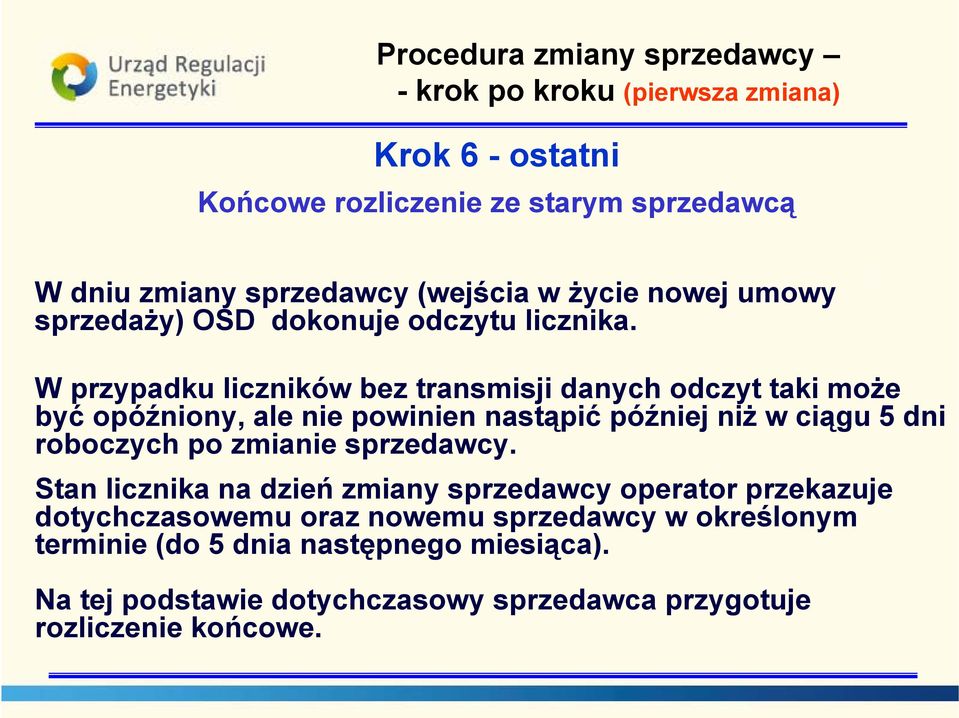 W przypadku liczników bez transmisji danych odczyt taki może być opóźniony, ale nie powinien nastąpić później niż w ciągu 5 dni roboczych po zmianie