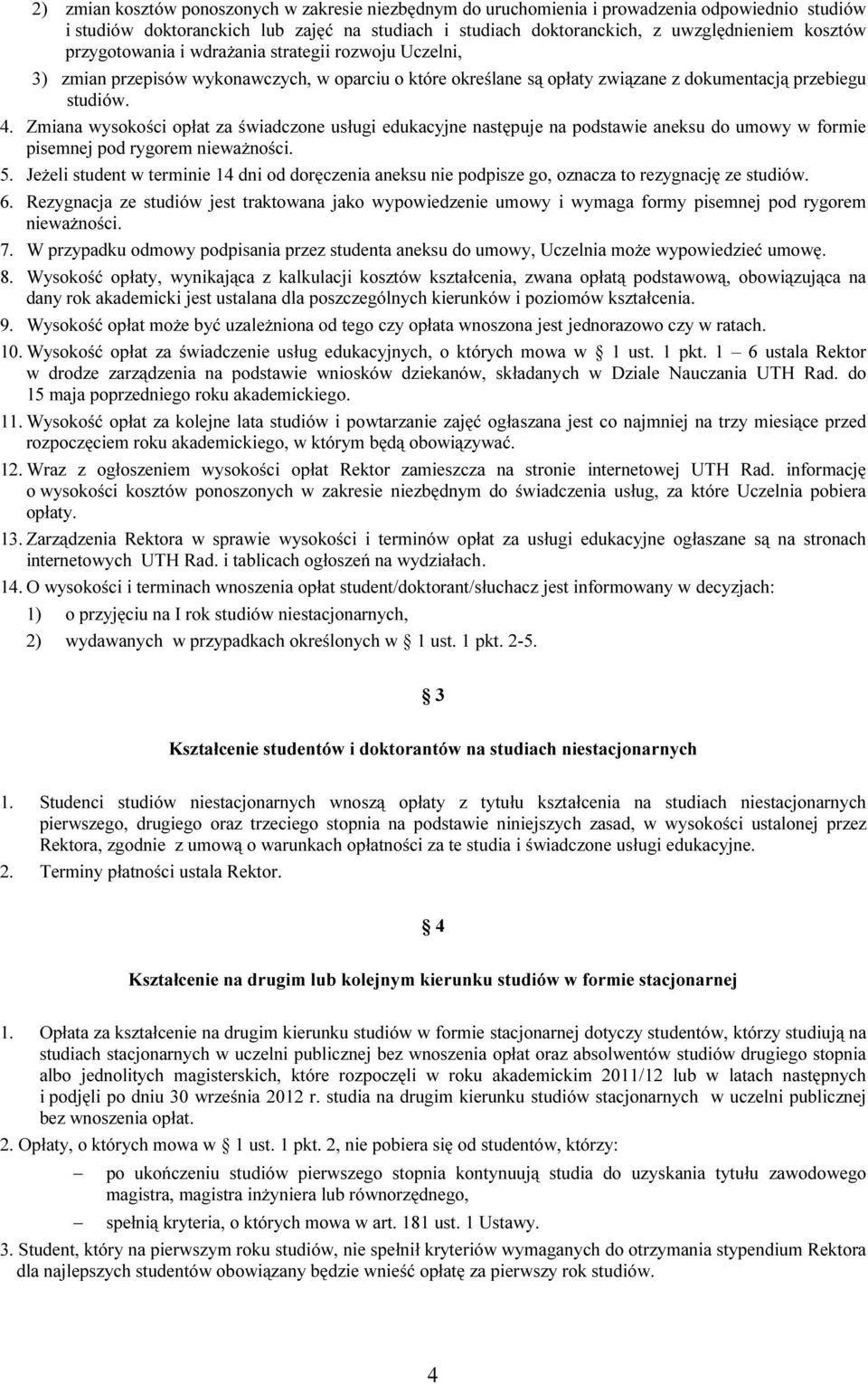 Zmiana wysokości opłat za świadczone usługi edukacyjne następuje na podstawie aneksu do umowy w formie pisemnej pod rygorem nieważności. 5.