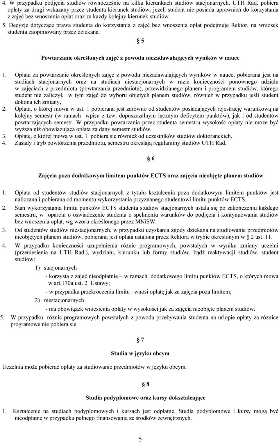 Decyzje dotyczące prawa studenta do korzystania z zajęć bez wnoszenia opłat podejmuje Rektor, na wniosek studenta zaopiniowany przez dziekana.
